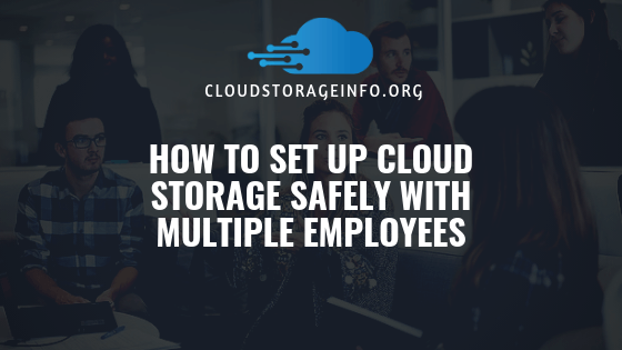 How To Set Up Cloud Storage Safely With Multiple Employees