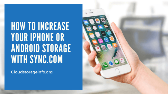 How To Increase Your iPhone or Android Storage With Sync.com